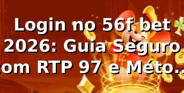 Login no 56f bet 2026: Guia Seguro com RTP 97%+ e Métodos Rápidos 🚀 1 Login no 56f bet 2026: Guia Seguro com RTP 97%+ e Métodos Rápidos 🚀